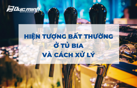 Một số hiện tượng bất thường ở tủ bảo quản bia và cách xử lý