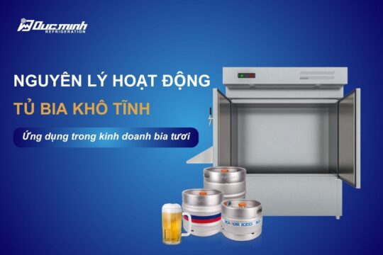 Nguyên lý hoạt động của tủ bia khô tĩnh? Ứng dụng trong kinh doanh bia tươi.