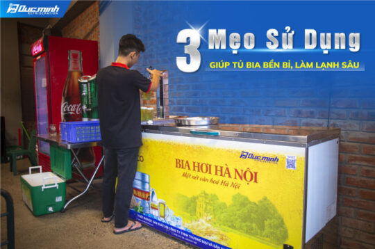 3 Mẹo Sử Dụng Giúp Tủ Bia Bền Bỉ, Làm Lạnh Sâu