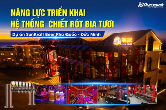 Năng lực triển khai hệ thống chiết rót bia tươi – Dự án SunKraft Beer Phú Quốc | Đức Minh