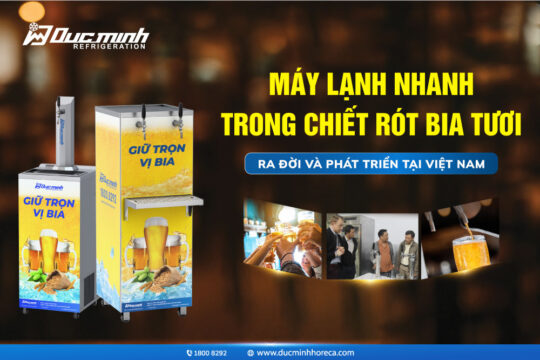 Sự ra đời và phát triển của công nghệ lạnh nhanh tại thị trường bia tươi Việt Nam